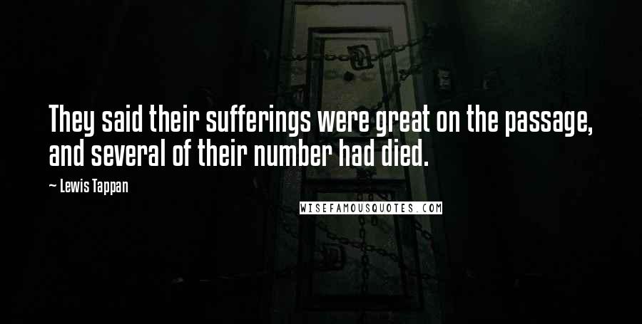 Lewis Tappan Quotes: They said their sufferings were great on the passage, and several of their number had died.