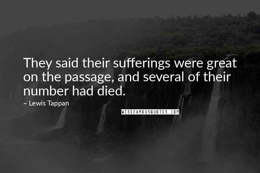 Lewis Tappan Quotes: They said their sufferings were great on the passage, and several of their number had died.