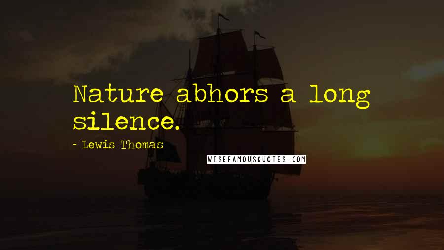 Lewis Thomas Quotes: Nature abhors a long silence.