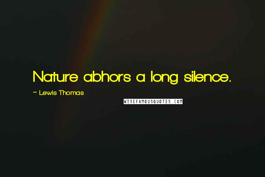 Lewis Thomas Quotes: Nature abhors a long silence.