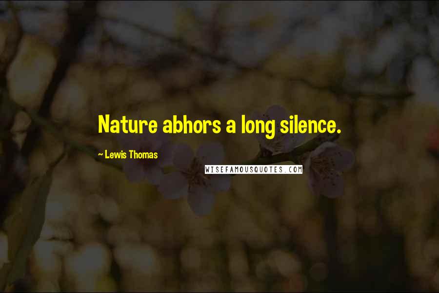 Lewis Thomas Quotes: Nature abhors a long silence.