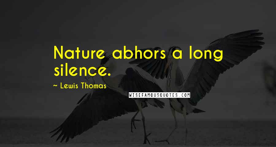 Lewis Thomas Quotes: Nature abhors a long silence.