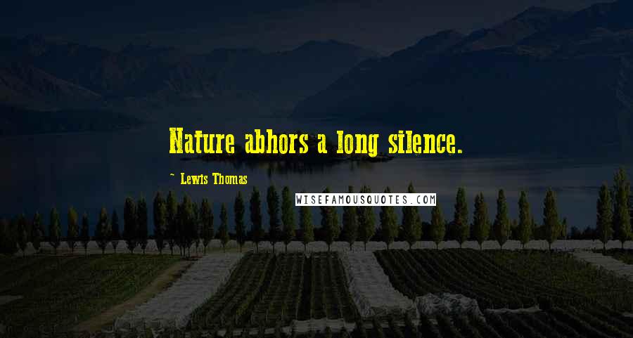 Lewis Thomas Quotes: Nature abhors a long silence.
