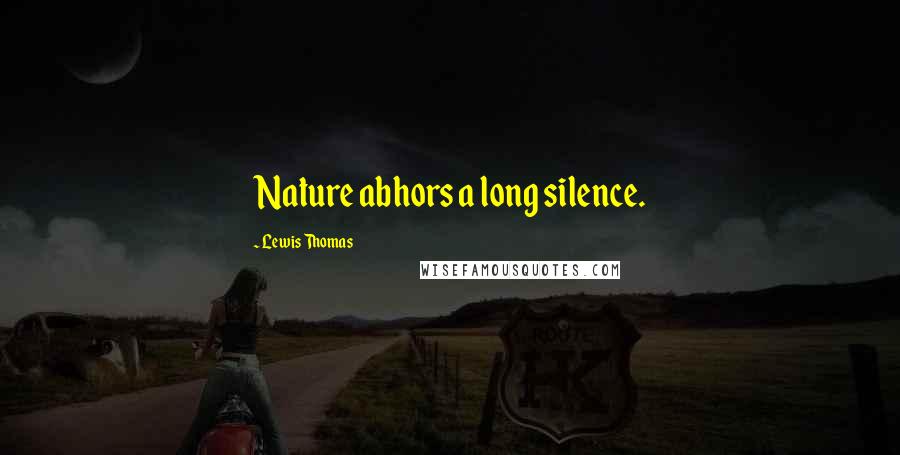 Lewis Thomas Quotes: Nature abhors a long silence.