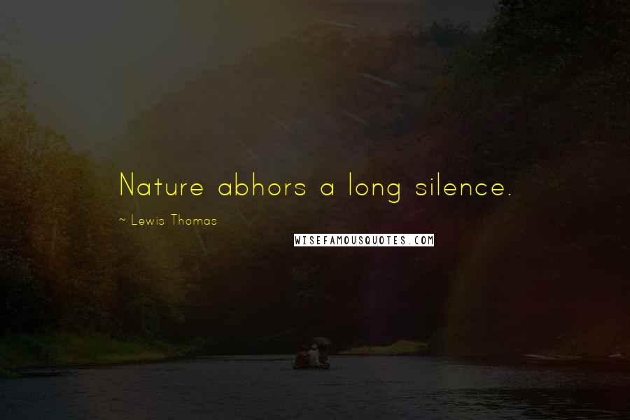 Lewis Thomas Quotes: Nature abhors a long silence.