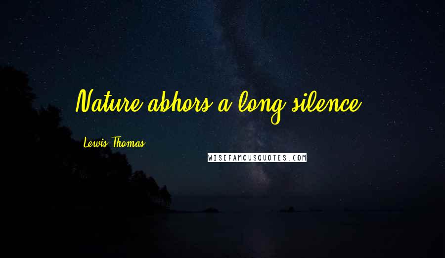 Lewis Thomas Quotes: Nature abhors a long silence.