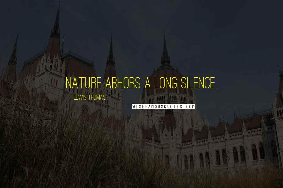 Lewis Thomas Quotes: Nature abhors a long silence.