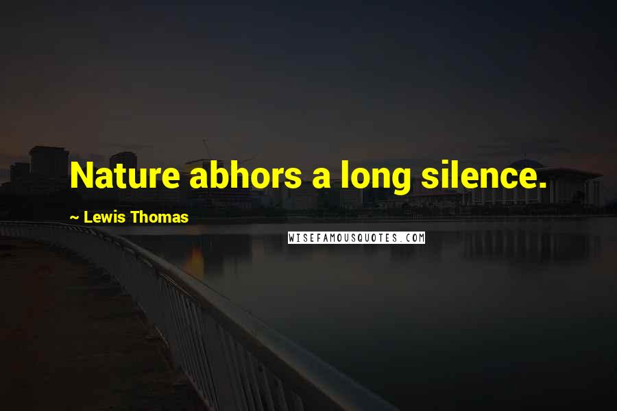 Lewis Thomas Quotes: Nature abhors a long silence.