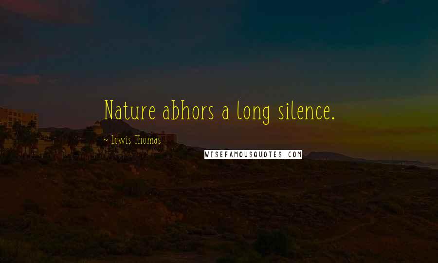 Lewis Thomas Quotes: Nature abhors a long silence.