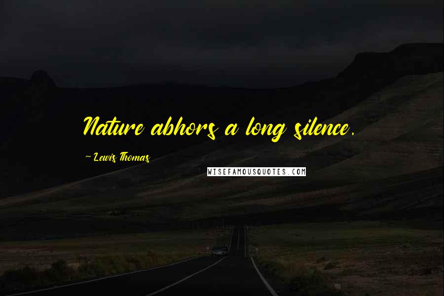Lewis Thomas Quotes: Nature abhors a long silence.