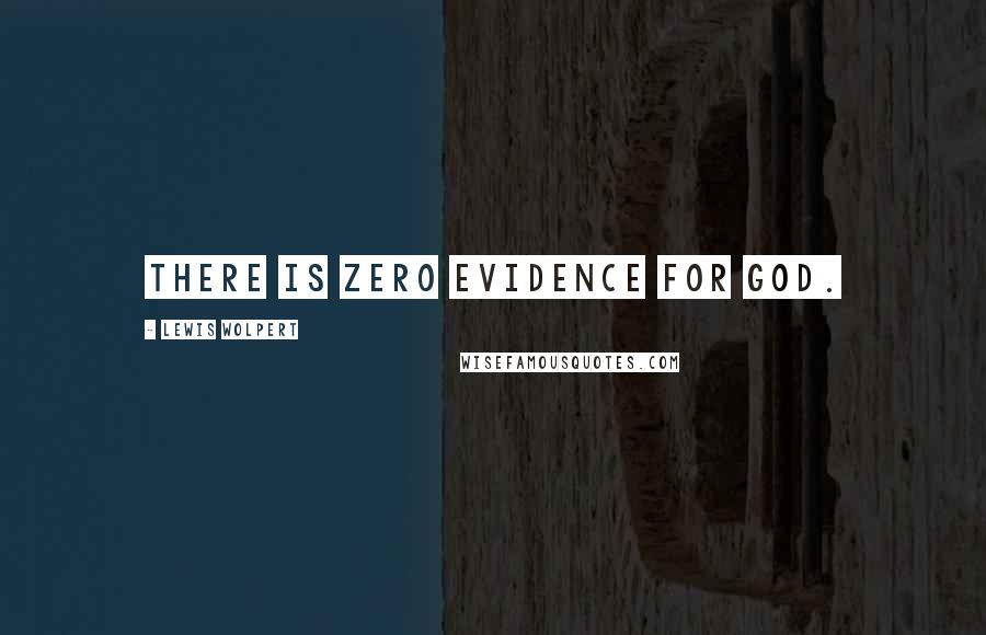 Lewis Wolpert Quotes: There is zero evidence for god.