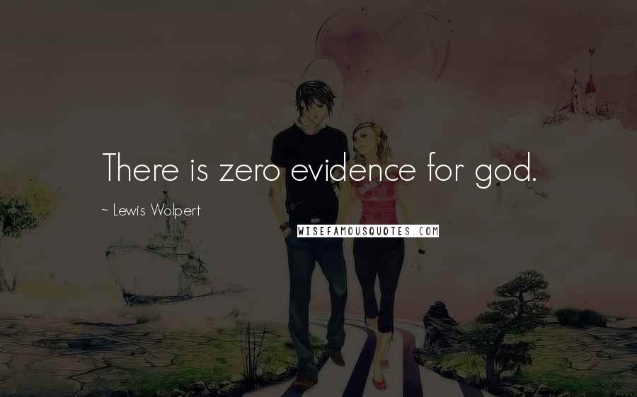 Lewis Wolpert Quotes: There is zero evidence for god.