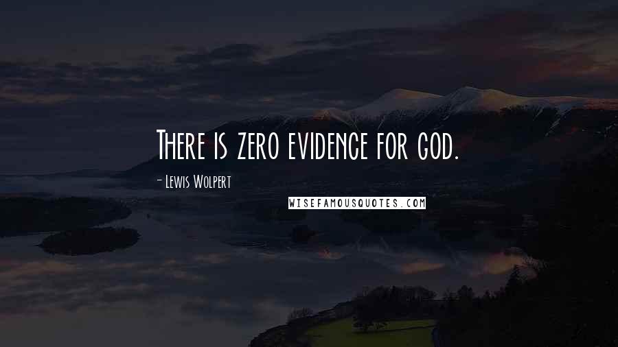 Lewis Wolpert Quotes: There is zero evidence for god.