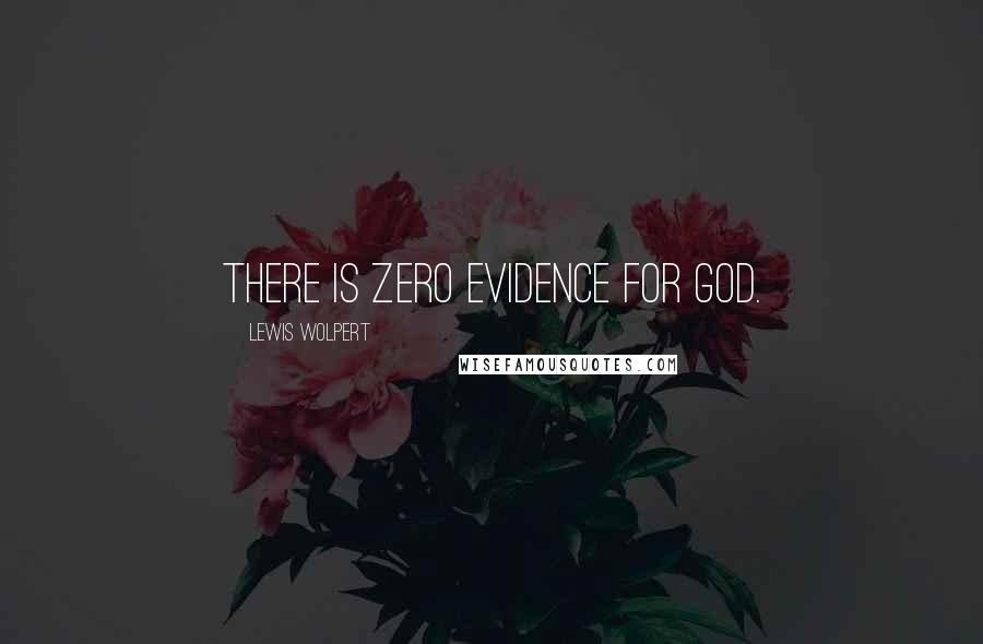 Lewis Wolpert Quotes: There is zero evidence for god.