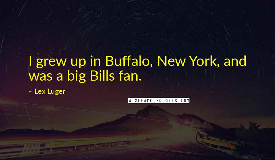 Lex Luger Quotes: I grew up in Buffalo, New York, and was a big Bills fan.