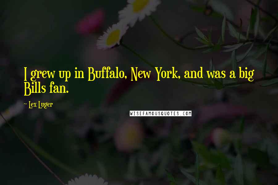 Lex Luger Quotes: I grew up in Buffalo, New York, and was a big Bills fan.