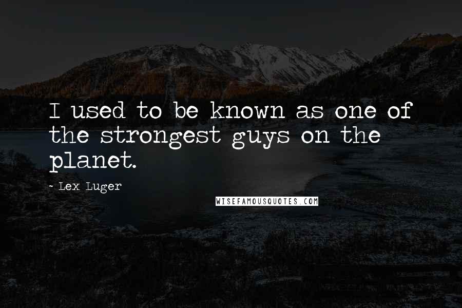 Lex Luger Quotes: I used to be known as one of the strongest guys on the planet.