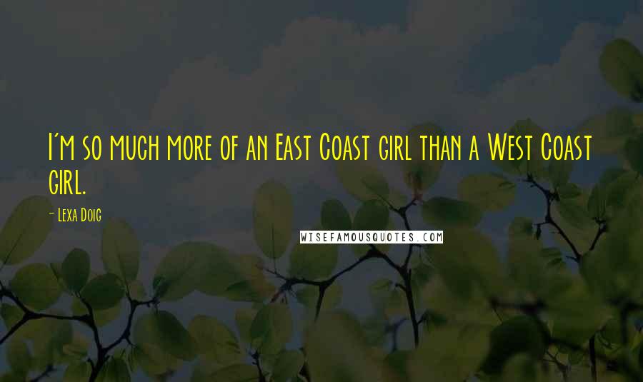 Lexa Doig Quotes: I'm so much more of an East Coast girl than a West Coast girl.