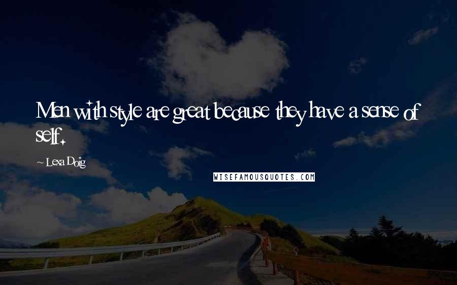 Lexa Doig Quotes: Men with style are great because they have a sense of self.