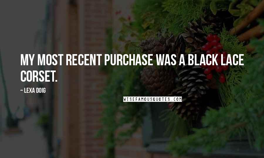 Lexa Doig Quotes: My most recent purchase was a black lace corset.