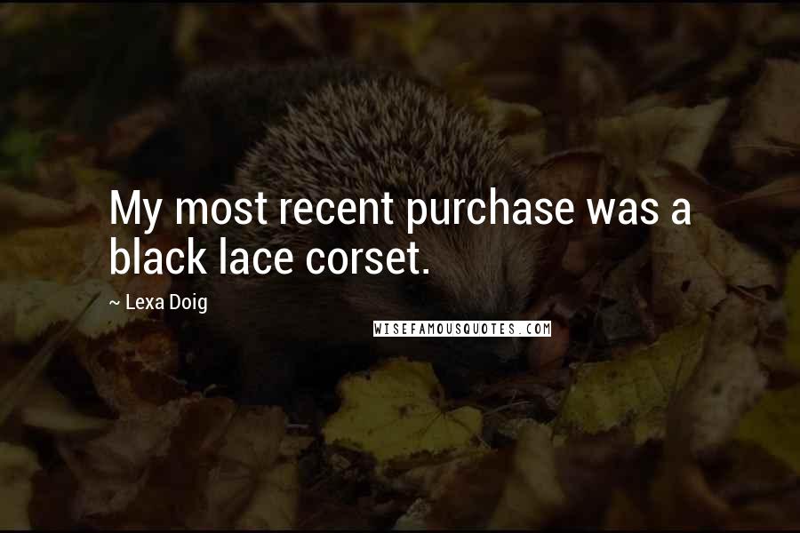 Lexa Doig Quotes: My most recent purchase was a black lace corset.