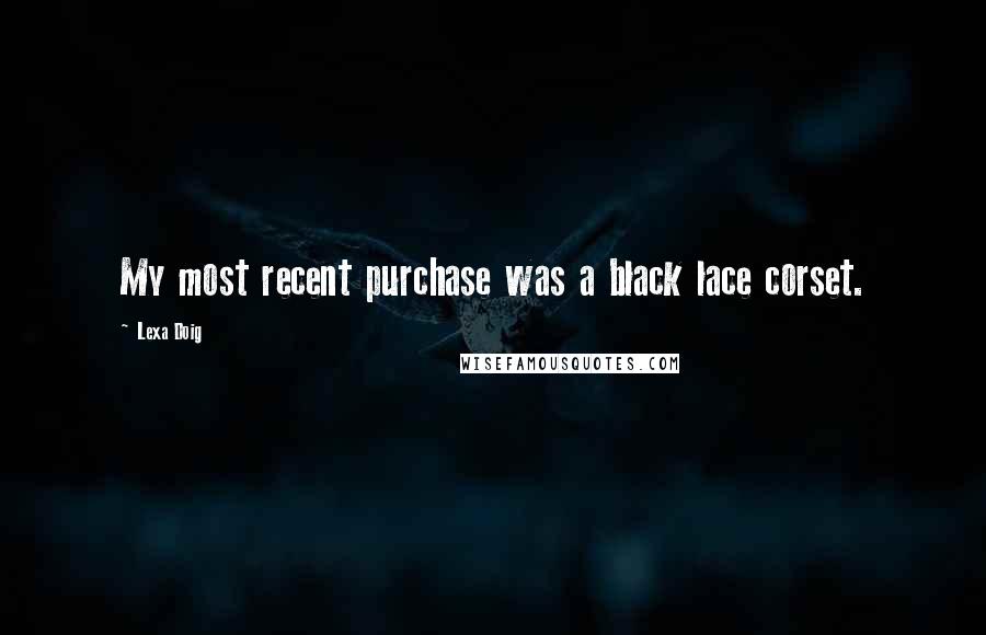 Lexa Doig Quotes: My most recent purchase was a black lace corset.