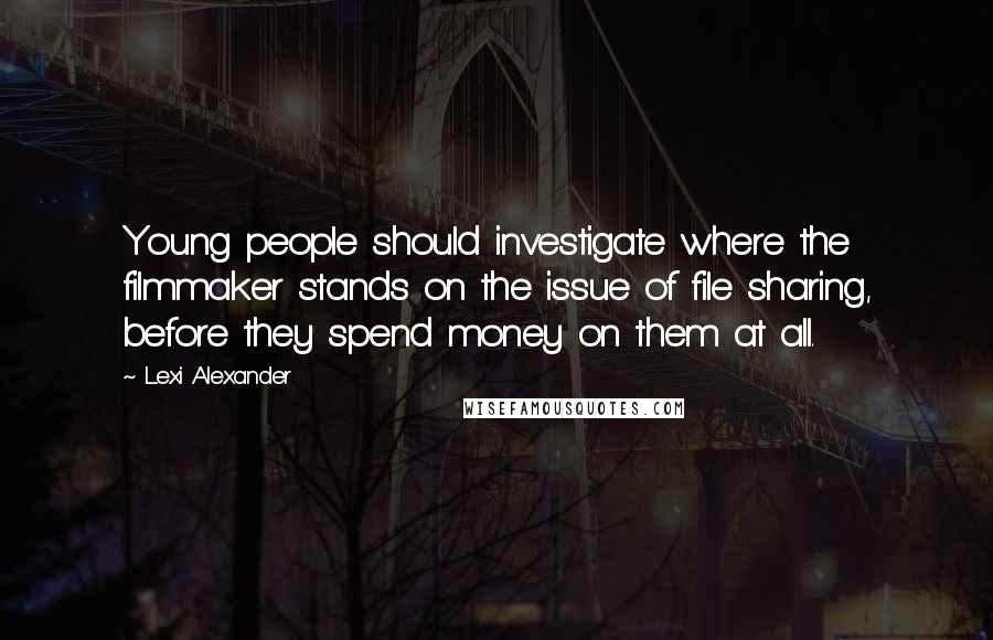 Lexi Alexander Quotes: Young people should investigate where the filmmaker stands on the issue of file sharing, before they spend money on them at all.