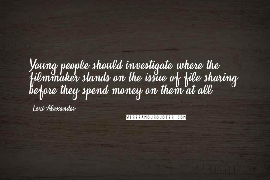 Lexi Alexander Quotes: Young people should investigate where the filmmaker stands on the issue of file sharing, before they spend money on them at all.