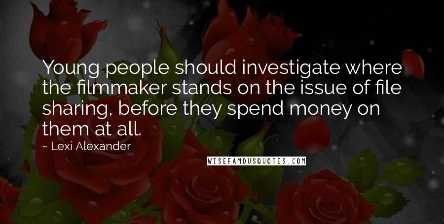 Lexi Alexander Quotes: Young people should investigate where the filmmaker stands on the issue of file sharing, before they spend money on them at all.
