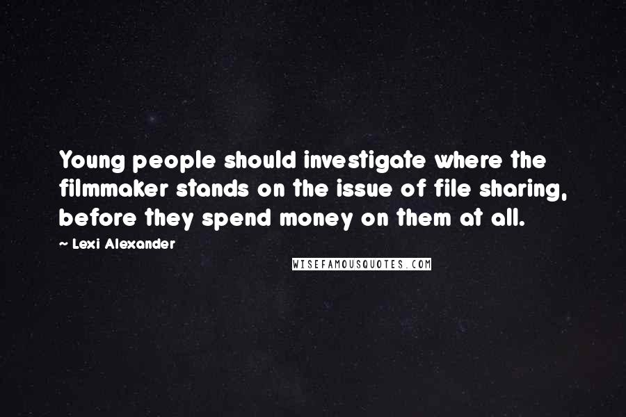 Lexi Alexander Quotes: Young people should investigate where the filmmaker stands on the issue of file sharing, before they spend money on them at all.