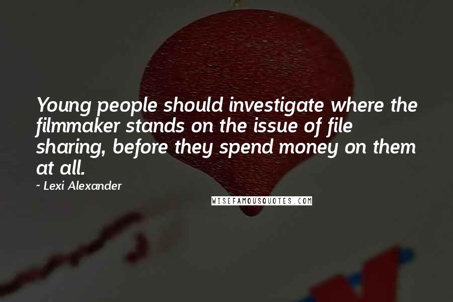 Lexi Alexander Quotes: Young people should investigate where the filmmaker stands on the issue of file sharing, before they spend money on them at all.