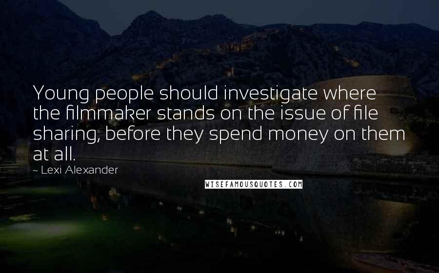 Lexi Alexander Quotes: Young people should investigate where the filmmaker stands on the issue of file sharing, before they spend money on them at all.