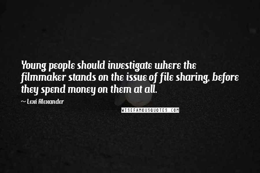 Lexi Alexander Quotes: Young people should investigate where the filmmaker stands on the issue of file sharing, before they spend money on them at all.