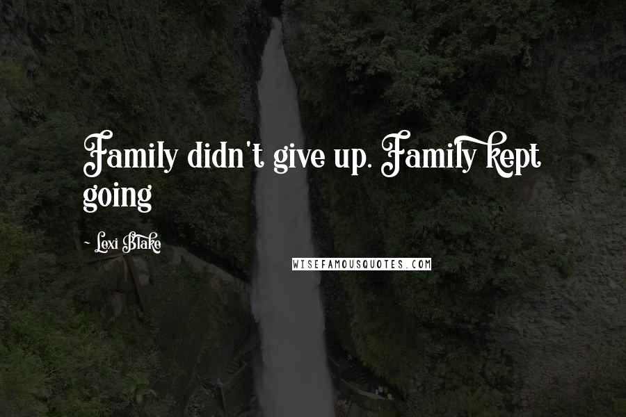 Lexi Blake Quotes: Family didn't give up. Family kept going