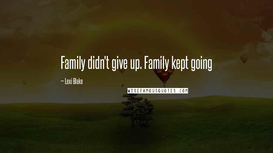 Lexi Blake Quotes: Family didn't give up. Family kept going