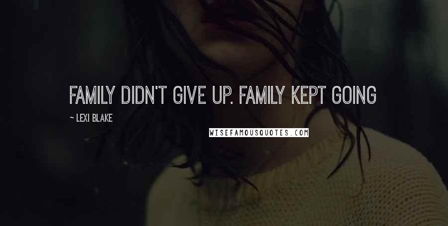 Lexi Blake Quotes: Family didn't give up. Family kept going