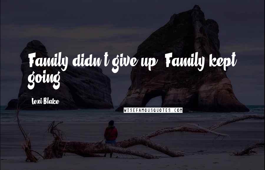 Lexi Blake Quotes: Family didn't give up. Family kept going