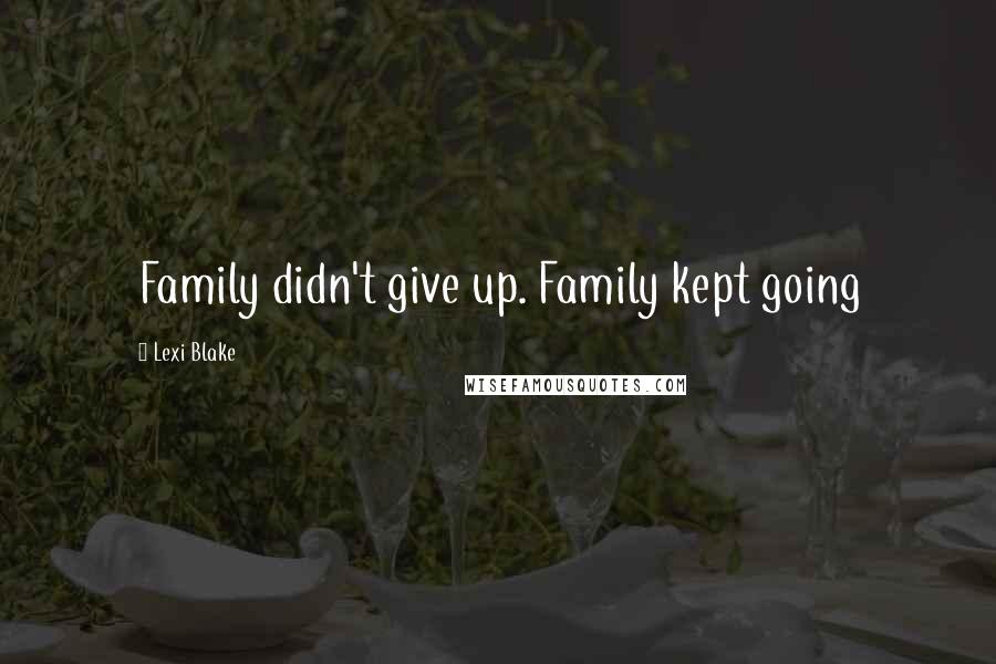 Lexi Blake Quotes: Family didn't give up. Family kept going