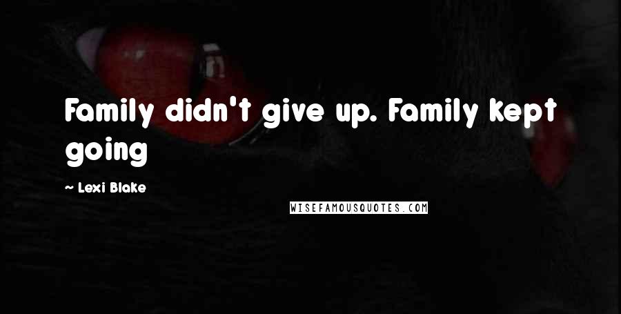 Lexi Blake Quotes: Family didn't give up. Family kept going