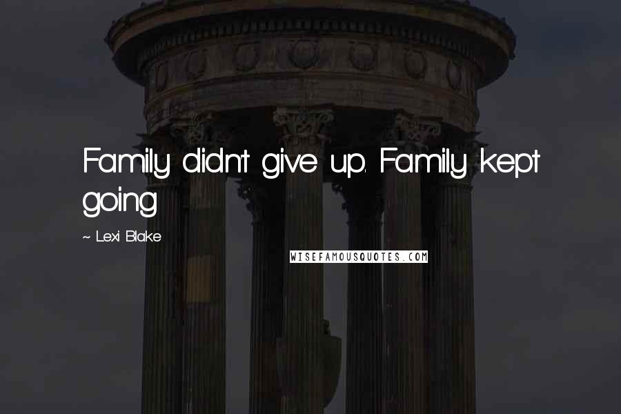 Lexi Blake Quotes: Family didn't give up. Family kept going