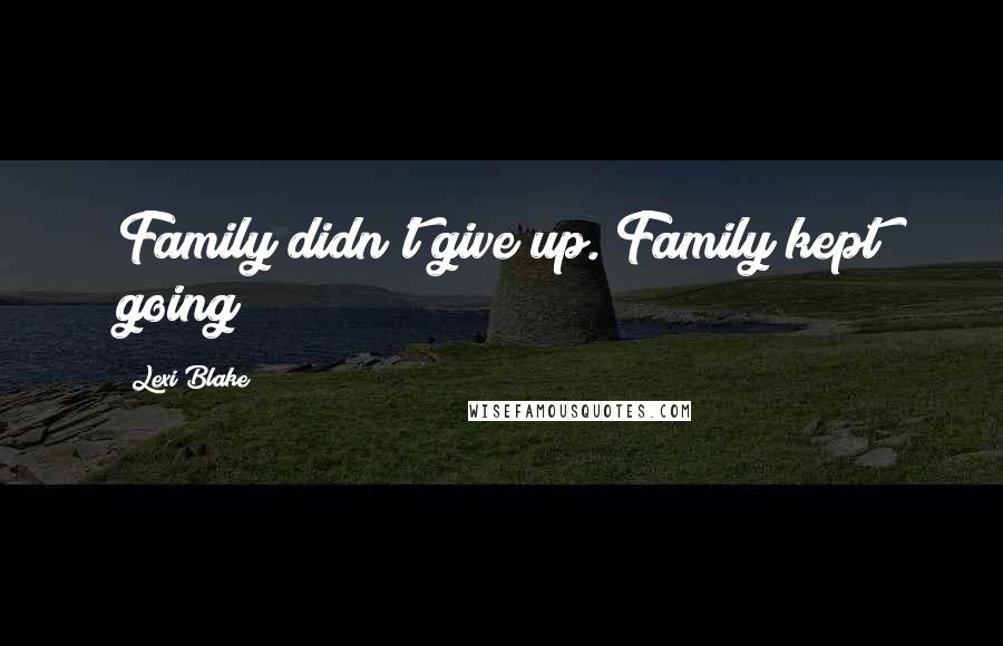 Lexi Blake Quotes: Family didn't give up. Family kept going