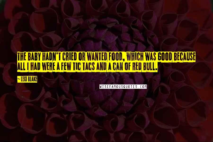 Lexi Blake Quotes: The baby hadn't cried or wanted food, which was good because all I had were a few Tic Tacs and a can of Red Bull.