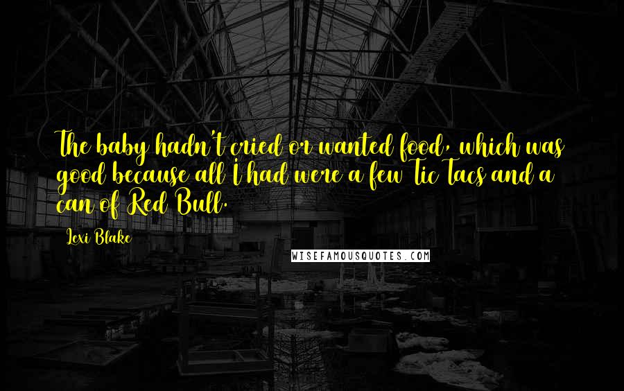 Lexi Blake Quotes: The baby hadn't cried or wanted food, which was good because all I had were a few Tic Tacs and a can of Red Bull.