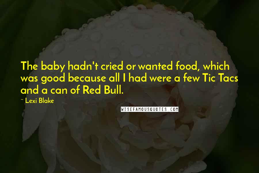 Lexi Blake Quotes: The baby hadn't cried or wanted food, which was good because all I had were a few Tic Tacs and a can of Red Bull.