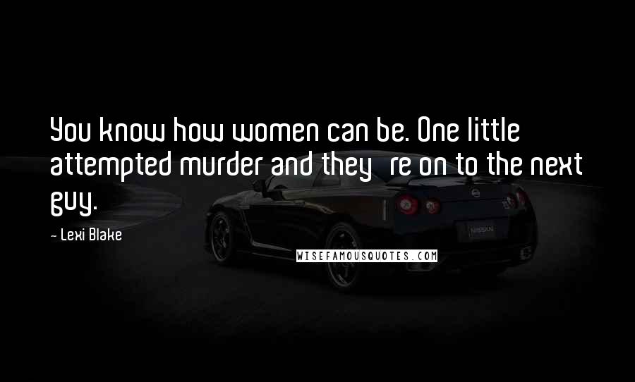 Lexi Blake Quotes: You know how women can be. One little attempted murder and they're on to the next guy.
