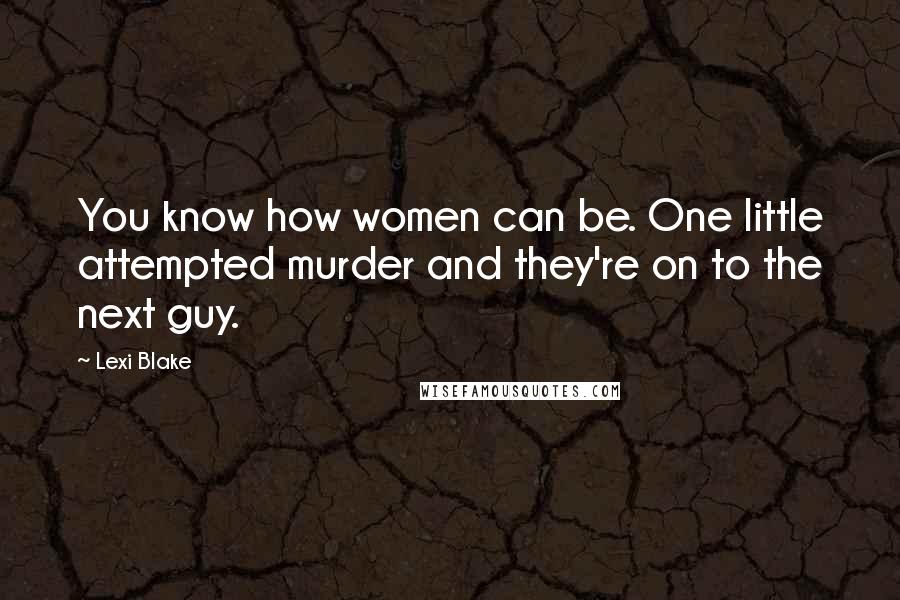 Lexi Blake Quotes: You know how women can be. One little attempted murder and they're on to the next guy.