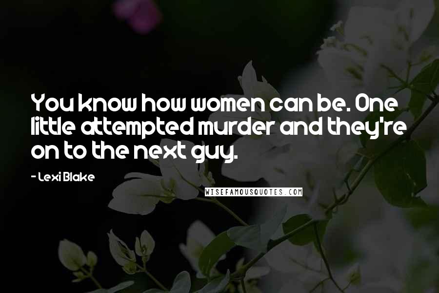 Lexi Blake Quotes: You know how women can be. One little attempted murder and they're on to the next guy.