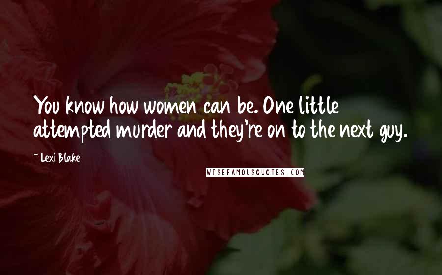 Lexi Blake Quotes: You know how women can be. One little attempted murder and they're on to the next guy.