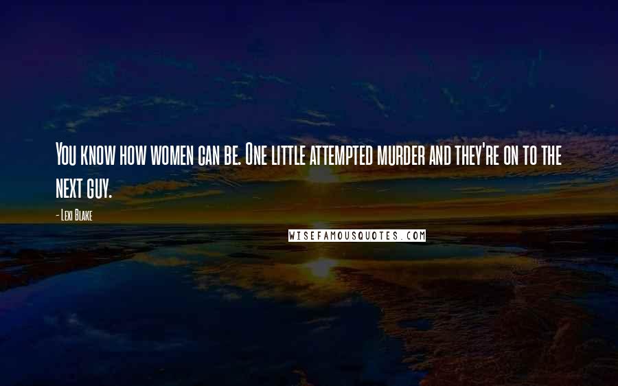 Lexi Blake Quotes: You know how women can be. One little attempted murder and they're on to the next guy.