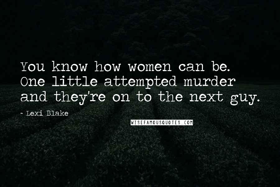 Lexi Blake Quotes: You know how women can be. One little attempted murder and they're on to the next guy.